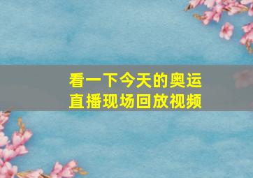 看一下今天的奥运直播现场回放视频