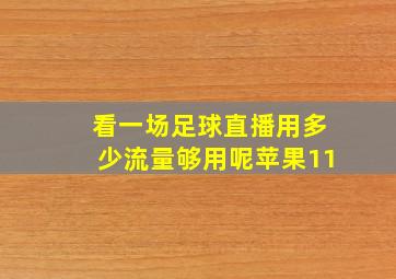 看一场足球直播用多少流量够用呢苹果11