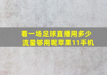 看一场足球直播用多少流量够用呢苹果11手机