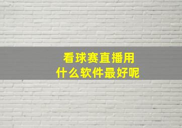 看球赛直播用什么软件最好呢