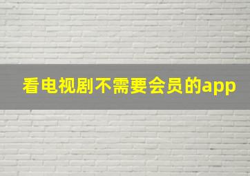 看电视剧不需要会员的app