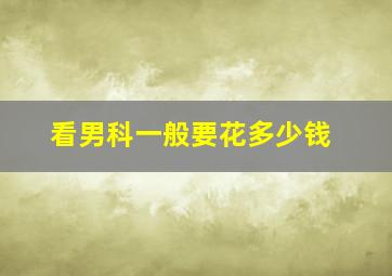 看男科一般要花多少钱