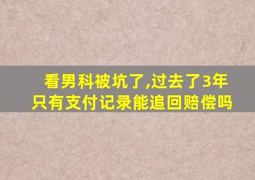 看男科被坑了,过去了3年只有支付记录能追回赔偿吗