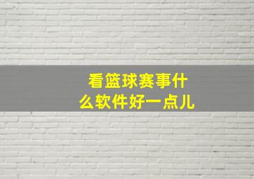 看篮球赛事什么软件好一点儿