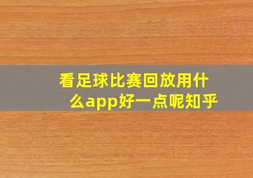 看足球比赛回放用什么app好一点呢知乎