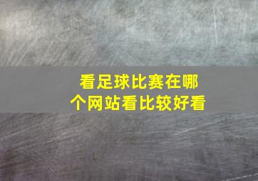 看足球比赛在哪个网站看比较好看