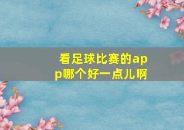 看足球比赛的app哪个好一点儿啊