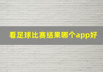 看足球比赛结果哪个app好