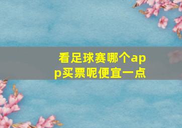 看足球赛哪个app买票呢便宜一点