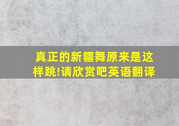 真正的新疆舞原来是这样跳!请欣赏吧英语翻译