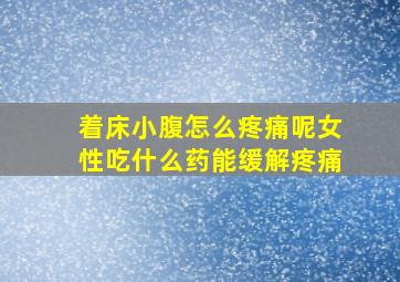 着床小腹怎么疼痛呢女性吃什么药能缓解疼痛