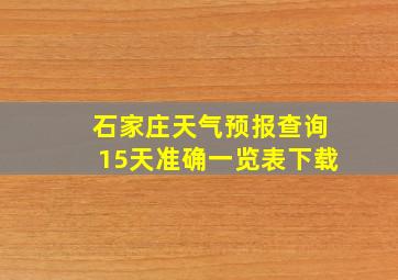 石家庄天气预报查询15天准确一览表下载