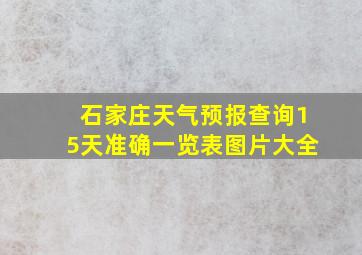 石家庄天气预报查询15天准确一览表图片大全