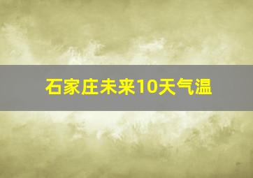 石家庄未来10天气温