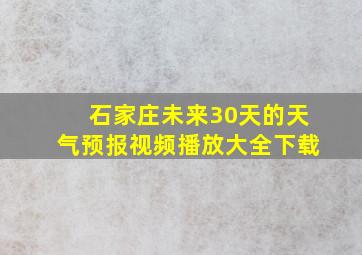 石家庄未来30天的天气预报视频播放大全下载