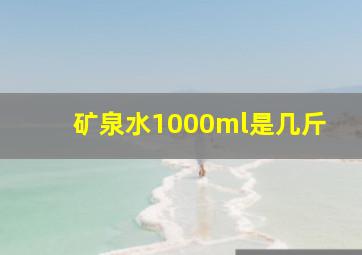 矿泉水1000ml是几斤