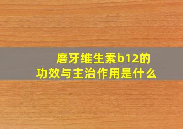 磨牙维生素b12的功效与主治作用是什么