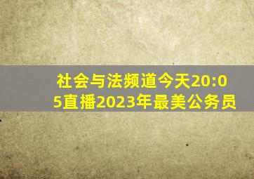 社会与法频道今天20:05直播2023年最美公务员