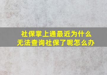 社保掌上通最近为什么无法查询社保了呢怎么办