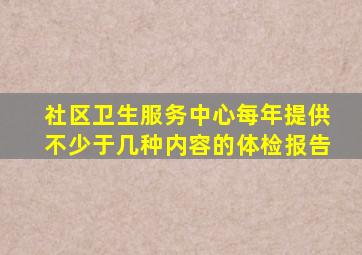 社区卫生服务中心每年提供不少于几种内容的体检报告