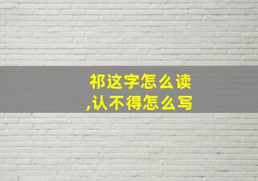 祁这字怎么读,认不得怎么写