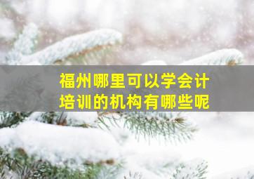 福州哪里可以学会计培训的机构有哪些呢