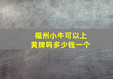 福州小牛可以上黄牌吗多少钱一个