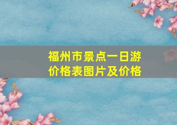 福州市景点一日游价格表图片及价格