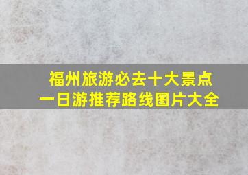 福州旅游必去十大景点一日游推荐路线图片大全