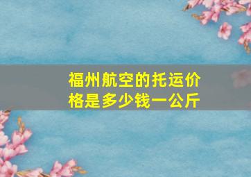 福州航空的托运价格是多少钱一公斤