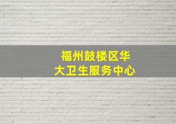 福州鼓楼区华大卫生服务中心