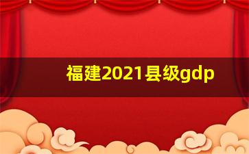 福建2021县级gdp