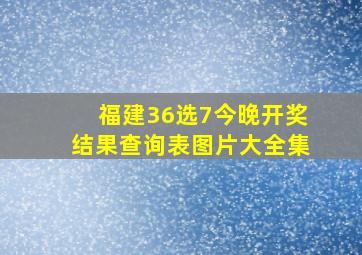 福建36选7今晚开奖结果查询表图片大全集