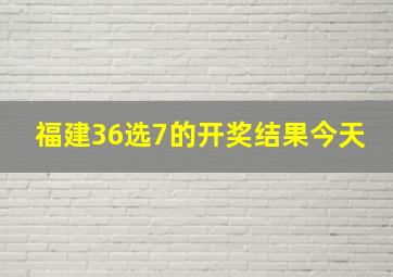 福建36选7的开奖结果今天