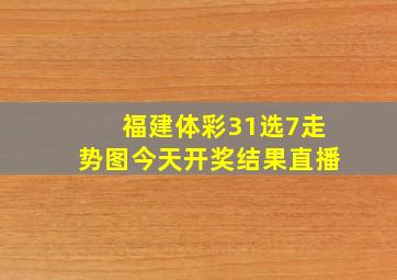 福建体彩31选7走势图今天开奖结果直播