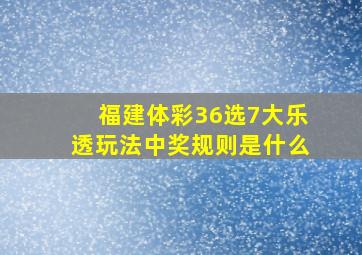 福建体彩36选7大乐透玩法中奖规则是什么