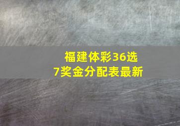 福建体彩36选7奖金分配表最新