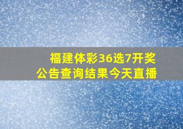 福建体彩36选7开奖公告查询结果今天直播