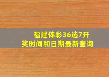 福建体彩36选7开奖时间和日期最新查询