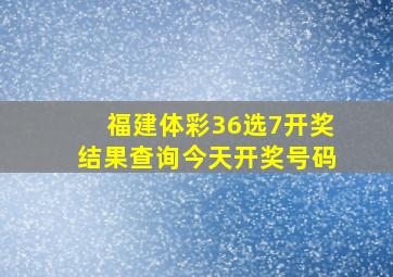 福建体彩36选7开奖结果查询今天开奖号码