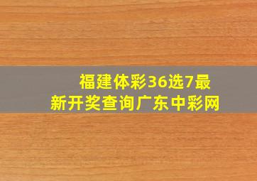 福建体彩36选7最新开奖查询广东中彩网