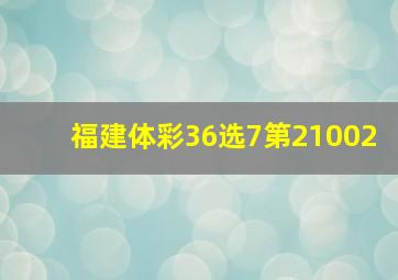 福建体彩36选7第21002