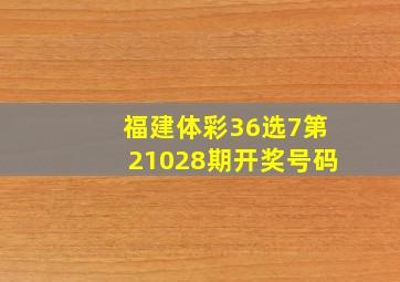 福建体彩36选7第21028期开奖号码