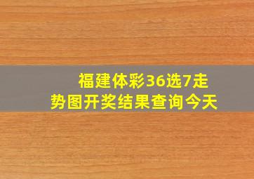 福建体彩36选7走势图开奖结果查询今天