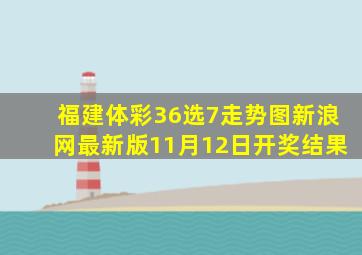 福建体彩36选7走势图新浪网最新版11月12日开奖结果