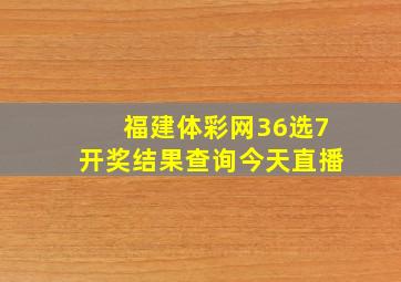 福建体彩网36选7开奖结果查询今天直播