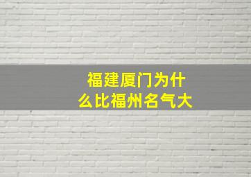 福建厦门为什么比福州名气大