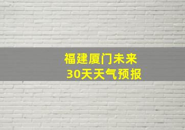 福建厦门未来30天天气预报