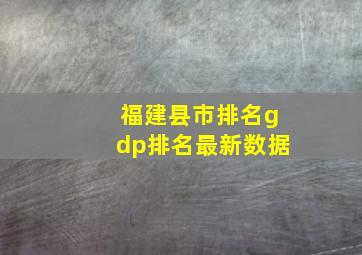 福建县市排名gdp排名最新数据