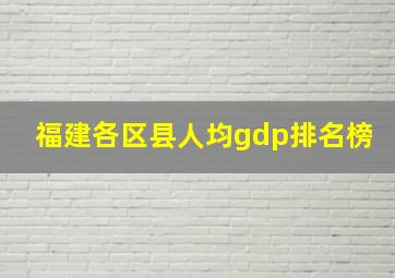 福建各区县人均gdp排名榜